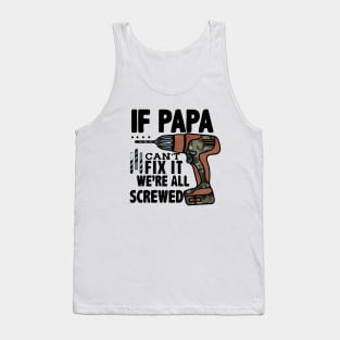 If Papa Can't Fix it We're All Screwed Tank Top